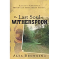 The Last Soul of Witherspoon: Life in a Kentucky Mountain Settlement School