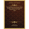 The Unpublished Revolutionary Papers Of Major-General Edward Hand Of Pennsylvania, 1777-1784 (1907)
