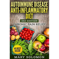 Autoimmune Disease Anti-Inflammatory Diet: Simple Steps To Lifetime Relief