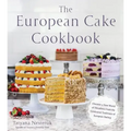 The European Cake Cookbook: Discover a New World of Decadence from the Celebrated Traditions of European Baking