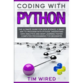 Coding with Python: The Ultimate Guide For Data Science, a Smart Way to Program With Python, Understand Data Analytics and Deep Learning F
