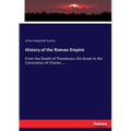 History of the Roman Empire: From the Death of Theodosius the Great to the Coronation of Charles.....