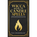 Wicca Book of Candle Spells: A Beginner's Book of Shadows for Wiccans, Witches, and Other Practitioners of Candle Magic
