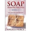 Soap Making Recipes Book 3: Hot Process Soap Recipes