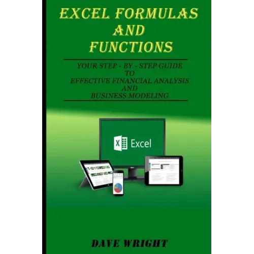Excel Formulas and Functions: Your Step-by-Step Guide to Effective Financial Analysis and Business Modeling