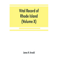 Vital record of Rhode Island: 1636-1850: first series: births, marriages and deaths: a family register for the people (Volume X) Town and Church