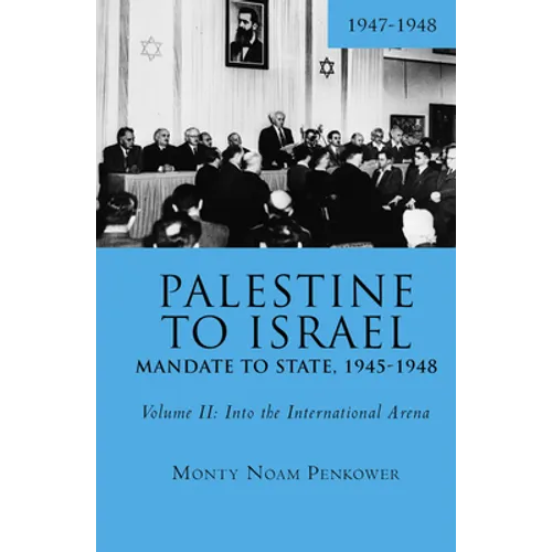 Palestine to Israel: Mandate to State, 1945-1948 (Volume II): Into the International Arena, 1947-1948