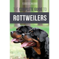 The Complete Guide to Rottweilers: Training, Health Care, Feeding, Socializing, and Caring for your new Rottweiler Puppy