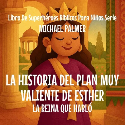 La Historia Del Plan Muy Valiente De Esther: La Reina Que Habló