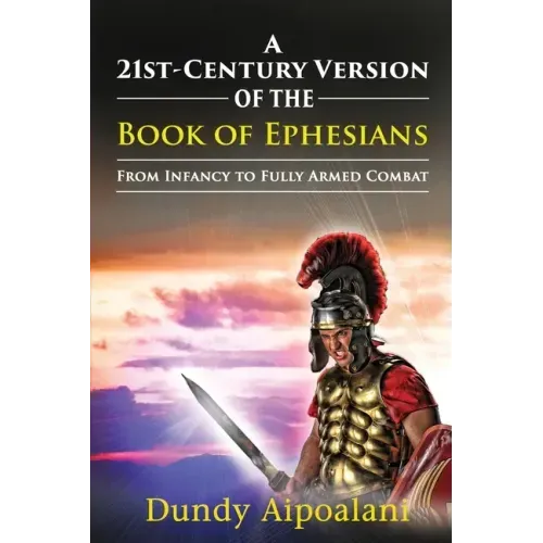 A 21st-Century Version of the Book of Ephesians: From Infancy to Fully Armed Combat. "Dundy Style"