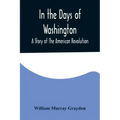 In the Days of Washington; A Story of The American Revolution
