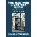 The Man Who Lived Too Much: A Wondrous Tale of the End of Days