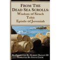 From the Dead Sea Scrolls: The Books of Wisdom of Sirach, Tobit, and Epistle of Jeremiah: Re-Presented by Robert J. Bagley III, MA
