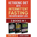 Ketogenic Diet With Intermittent Fasting For Rapid Weight Loss: 3 Books In 1: Bundle: 100+ Delicious Low-Carb Recipes For Amazing Energy