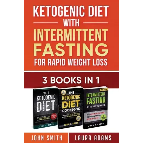 Ketogenic Diet With Intermittent Fasting For Rapid Weight Loss: 3 Books In 1: Bundle: 100+ Delicious Low-Carb Recipes For Amazing Energy