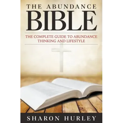 The Abundance Bible: The Complete Guide to Abundance Thinking and Lifestyle