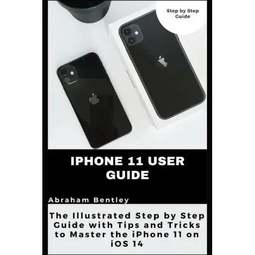 iPhone 11 User Guide: The Illustrated Step by Step Guide with Tips and Tricks to Master the iPhone 11 on iOS 14