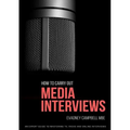 How To Carry Out Media Interviews: An Expert Guide to Mastering TV, Radio and Online Interviews