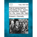 Trial of James Nutt for the Killing of N.L. Dukes, at Uniontown, Fayette Co., Pa., June 13th, 1883