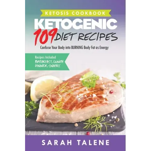 Ketosis Cookbook: 109 Ketogenic Diet Recipes That Confuse Your Body into BURNING Body Fat as Energy (Breakfast, Lunch, Dinner & Snack Recipes Included