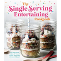 The Single Serving Entertaining Cookbook: Fun and Festive Recipes for Brunch, Snacks, Appetizers, Dinner and Dessert