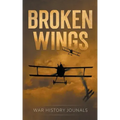 Broken Wings: WWI Fighter Ace's Story of Escape and Survival