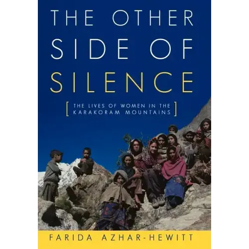 The Other Side of Silence: The Lives of Women in the Karakoram Mountains