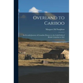Overland to Cariboo [microform]: an Eventful Journey of Canadian Pioneers to the Gold-fields of British Columbia in 1862