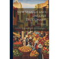 New Spanish and English Dictionary: In Two Parts: I. Spanish and English - II. English and Spanish ...