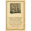 A Guide to Owning and Caring for a Parrot - Tips for Training, Taming, Breeding and Housing these Beautiful Birds