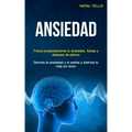 Ansiedad: Frena completamente tu ansiedad, fobias y ataques de pánico (Derrota la ansiedad y el estrés y disfruta tu vida sin dolor)