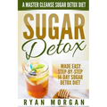 Sugar Detox: A Master Cleanse Sugar Detox Diet - Made Easy STEP-BY-STEP 14-Day Sugar Detox Diet Plan - A Break Free from Sugar Addiction