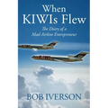 When KIWIs Flew: The Diary of a Mad Airline Entrepreneur