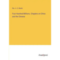 Four Hundred Millions. Chapters on China and the Chinese