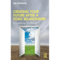 Creating Your Future After a Toxic Relationship: A Coaching Workbook