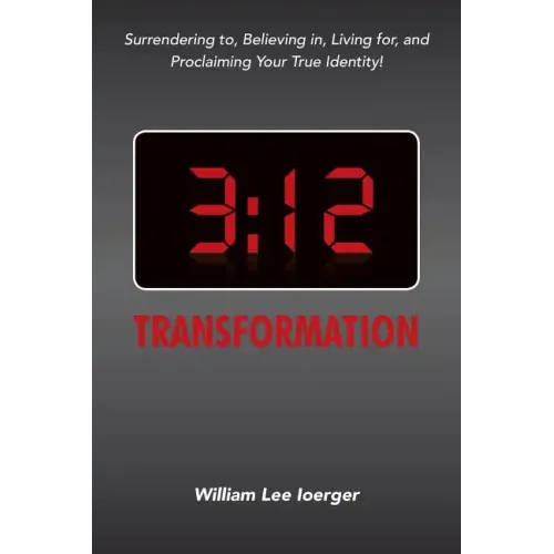 3: 12 Transformation: Surrendering to, Believing in, Living for, and Proclaiming Your True Identity!