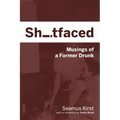 Shitfaced: Musings of a Former Drunk