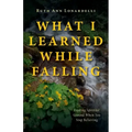 What I Learned While Falling: Finding Spiritual Ground When You Stop Believing