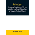 Western Jewry; an account of the achievements of the Jews and Judaism in California, including eulogies and biographies. "The Jews in California,"