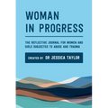 Woman in Progress: The Reflective Journal for Women and Girls Subjected to Abuse and Trauma