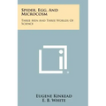 Spider, Egg, and Microcosm: Three Men and Three Worlds of Science