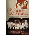 Poodle Mistress: The autobiographical story of life with nine toy poodles