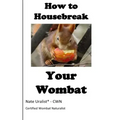How to Housebreak Your Wombat
