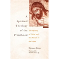 A Spiritual Theology of the Priesthood: The Mystery of Christ and the Mission of the Priest
