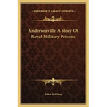 Andersonville a Story of Rebel Military Prisons
