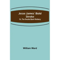 Jesse James' Bold Stroke; Or, The Double Bank Robbery