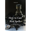 How to Cast Real Spells: An Introduction to Wiccan Spells, Magic, and Witchcraft