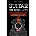Guitar for Beginners: How You Can Confidently Play Guitar In 10 Days, Even If You've Never Played a Single Chord In Your Life
