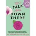 Let's Talk about Down There: An Ob-GYN Answers All Your Burning Questions...Without Making You Feel Embarrassed for Asking