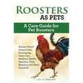 Roosters as Pets: Rooster Breed General Info, Purchasing, Care, Cost, Keeping, Health, Supplies, Food, Breeding and More Included! A Car